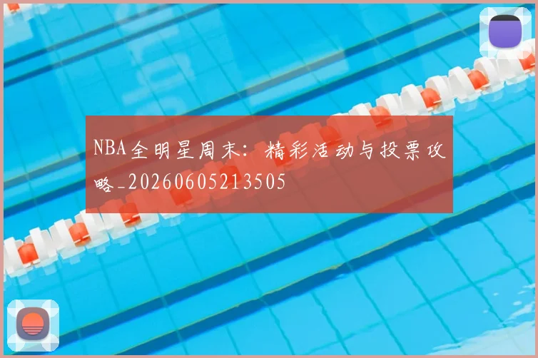NBA全明星周末：精彩活动与投票攻略_20260605213505