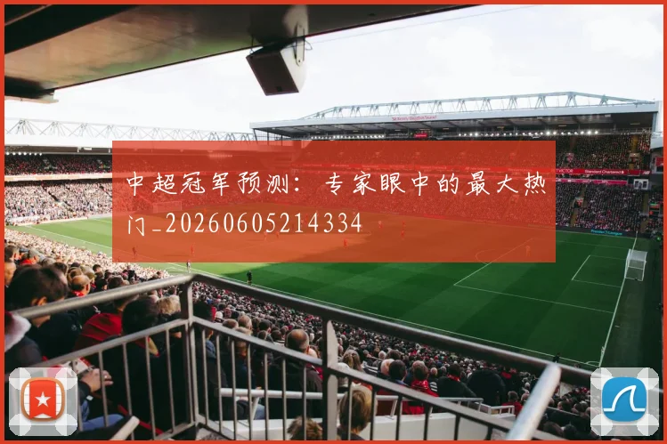 中超冠军预测：专家眼中的最大热门_20260605214334