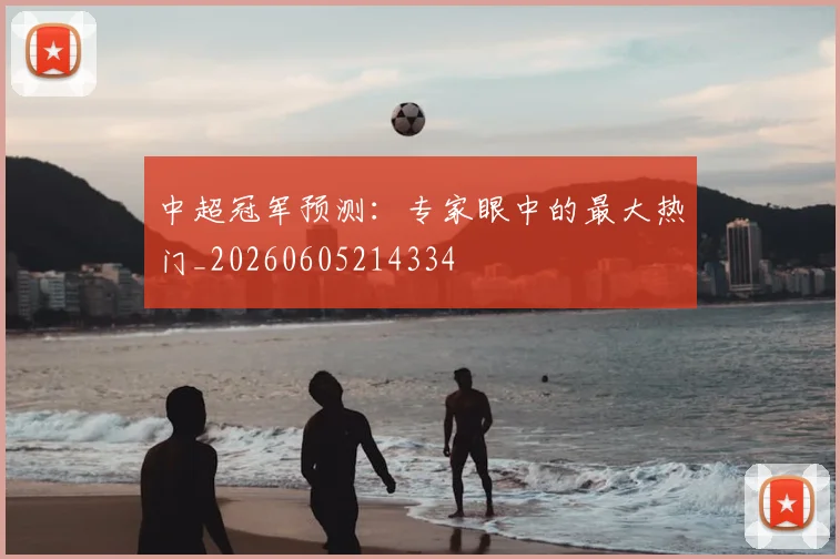 中超冠军预测：专家眼中的最大热门_20260605214334