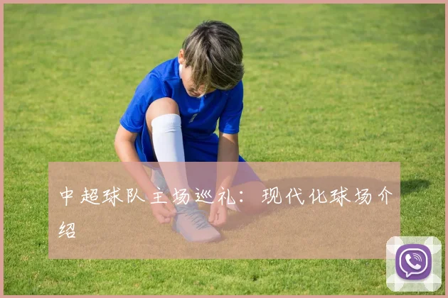 中超球队主场巡礼：现代化球场介绍