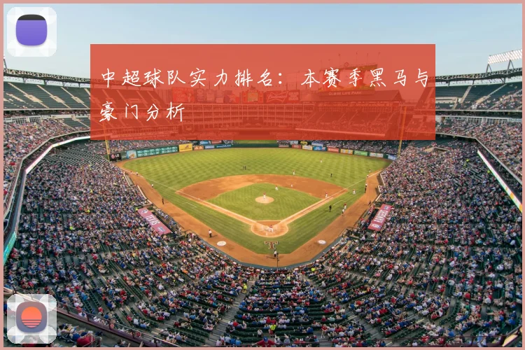 中超球队实力排名：本赛季黑马与豪门分析